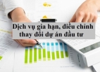 Dịch vụ gia hạn, điều chỉnh thay đổi dự án đầu tư