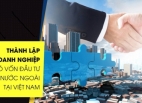 Hướng dẫn thủ tục thành lập công ty có vốn đầu tư nước ngoài	