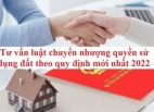 Tư vấn luật chuyển nhượng quyền sử dụng đất theo quy định mới nhất 